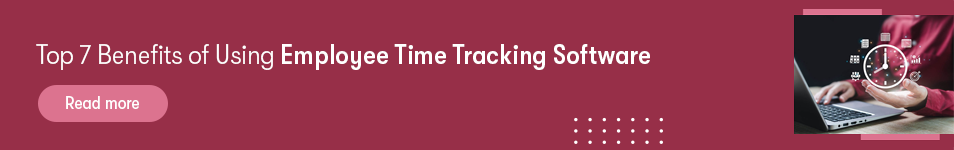 Top 7 Benefits of Using Employee Time Tracking Software