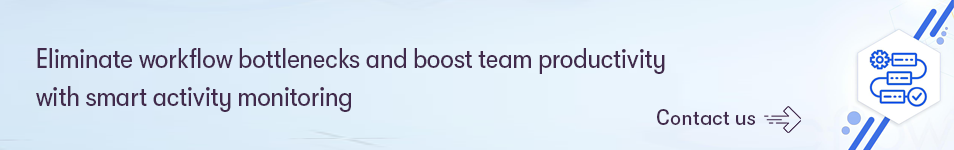 Eliminate workflow bottlenecks and boost team productivity with smart activity monitoring.