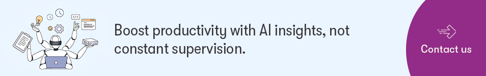 Boost productivity with AI insights, not constant supervision.