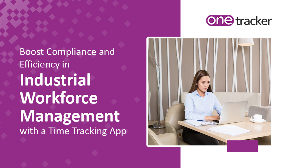 Improve Compliance and Efficiency in Industrial Workforce Management with a Time Tracking App